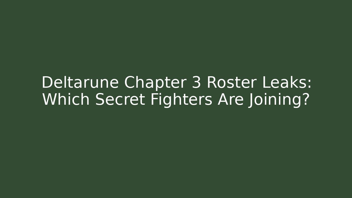 Deltarune Chapter 3 Roster Leaks: Which Secret Fighters Are Joining?