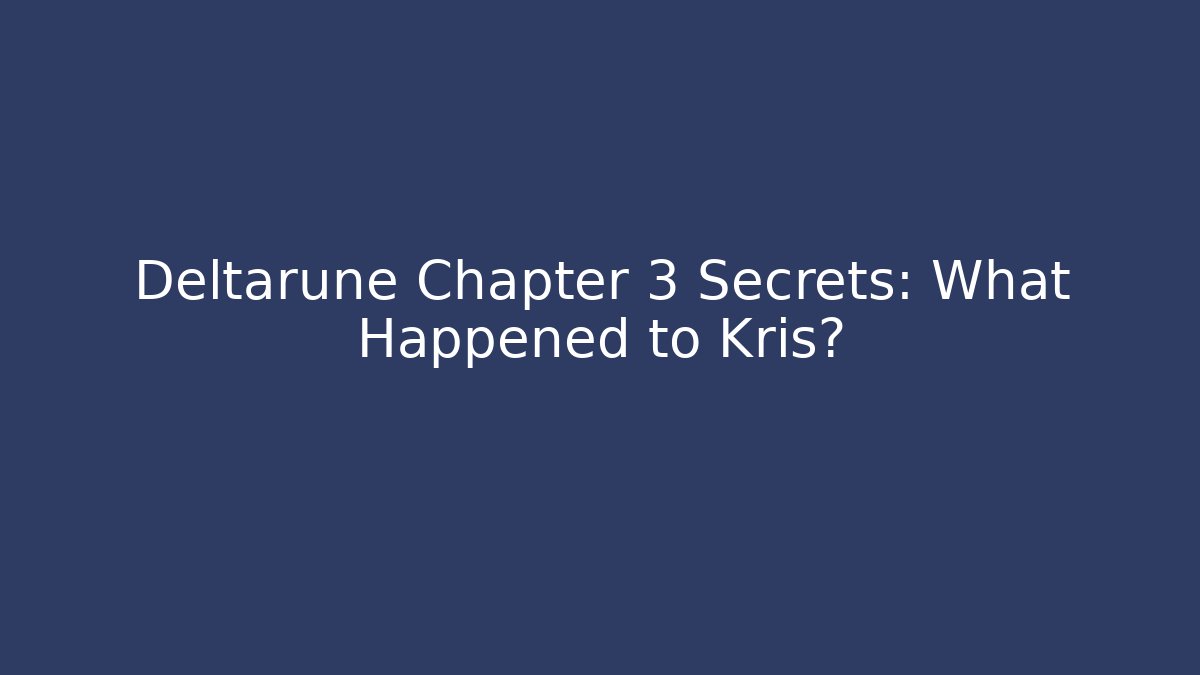 Deltarune Chapter 3 Secrets: What Happened to Kris?