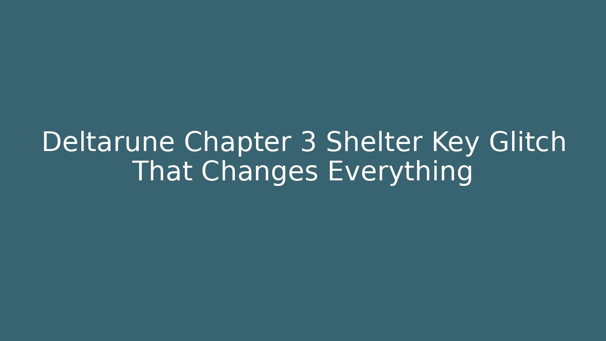 Deltarune Chapter 3 Shelter Key Glitch That Changes Everything