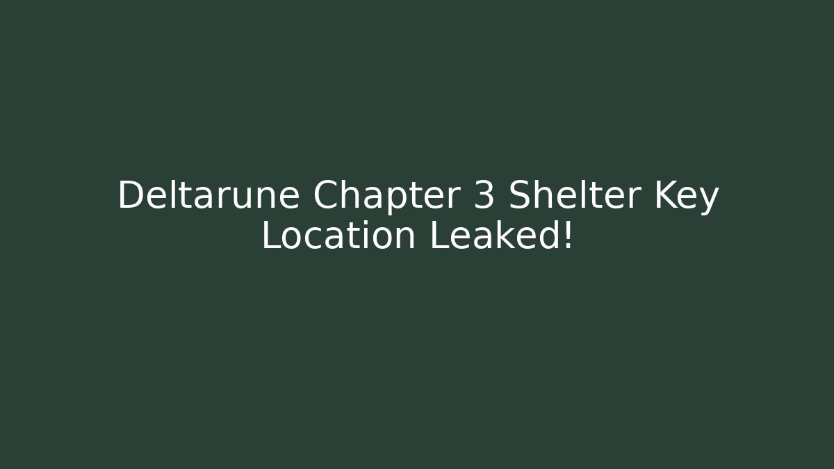 Deltarune Chapter 3 Shelter Key Location Leaked!