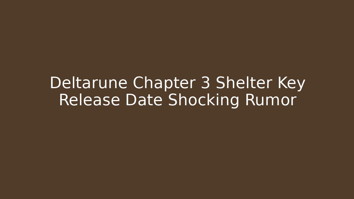 Deltarune Chapter 3 Shelter Key Release Date Shocking Rumor