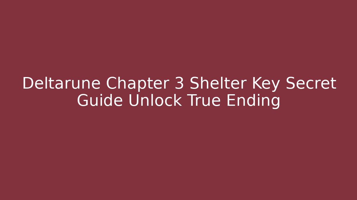 Deltarune Chapter 3 Shelter Key Secret Guide Unlock True Ending
