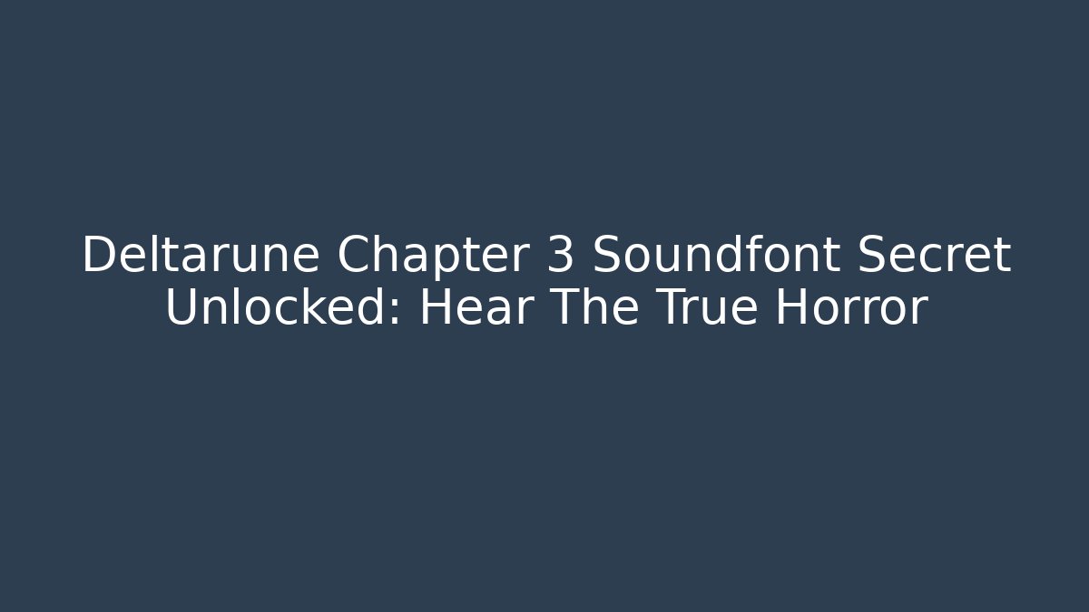 Deltarune Chapter 3 Soundfont Secret Unlocked: Hear The True Horror