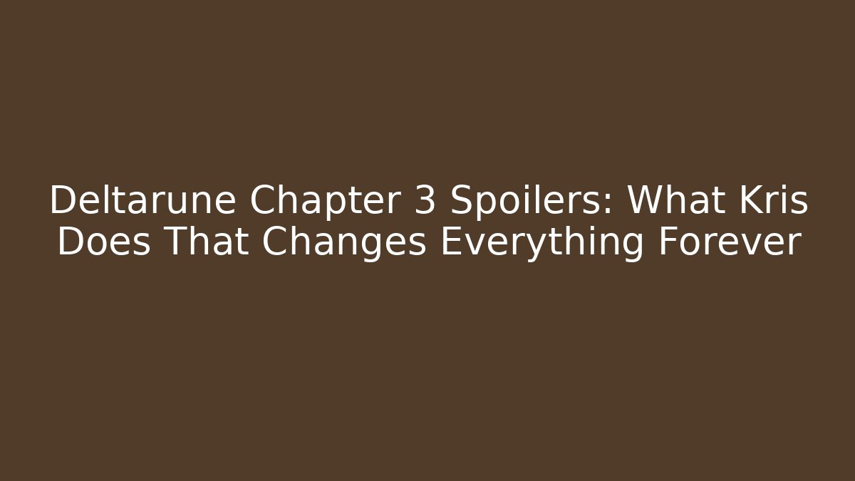 Deltarune Chapter 3 Spoilers: What Kris Does That Changes Everything Forever - Critter Realm