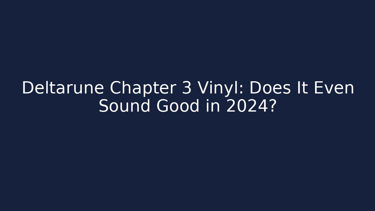 Deltarune Chapter 3 Vinyl: Does It Even Sound Good in 2024?