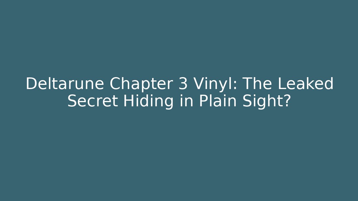 Deltarune Chapter 3 Vinyl: The Leaked Secret Hiding in Plain Sight?