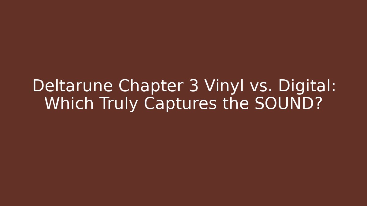 Deltarune Chapter 3 Vinyl vs. Digital: Which Truly Captures the SOUND?