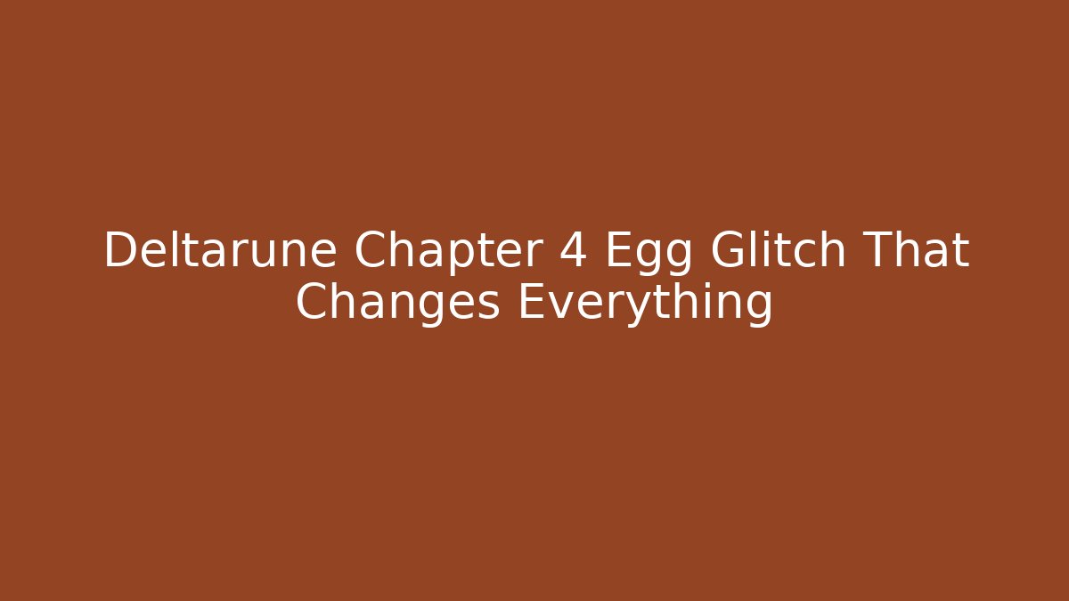 Deltarune Chapter 4 Egg Glitch That Changes Everything