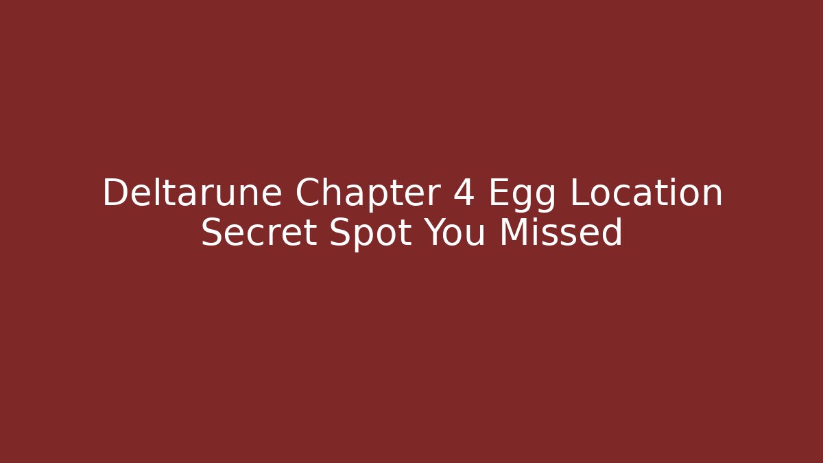 Deltarune Chapter 4 Egg Location Secret Spot You Missed