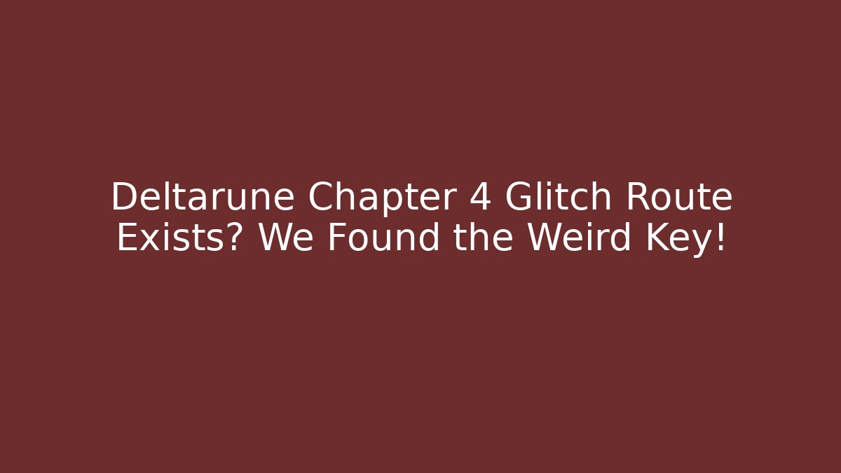 Deltarune Chapter 4 Glitch Route Exists? We Found the Weird Key!