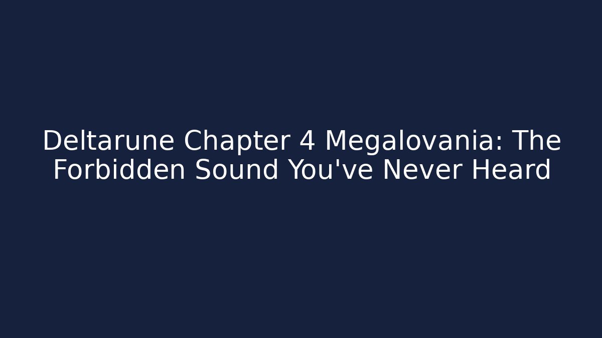 Deltarune Chapter 4 Megalovania: The Forbidden Sound You’ve Never Heard