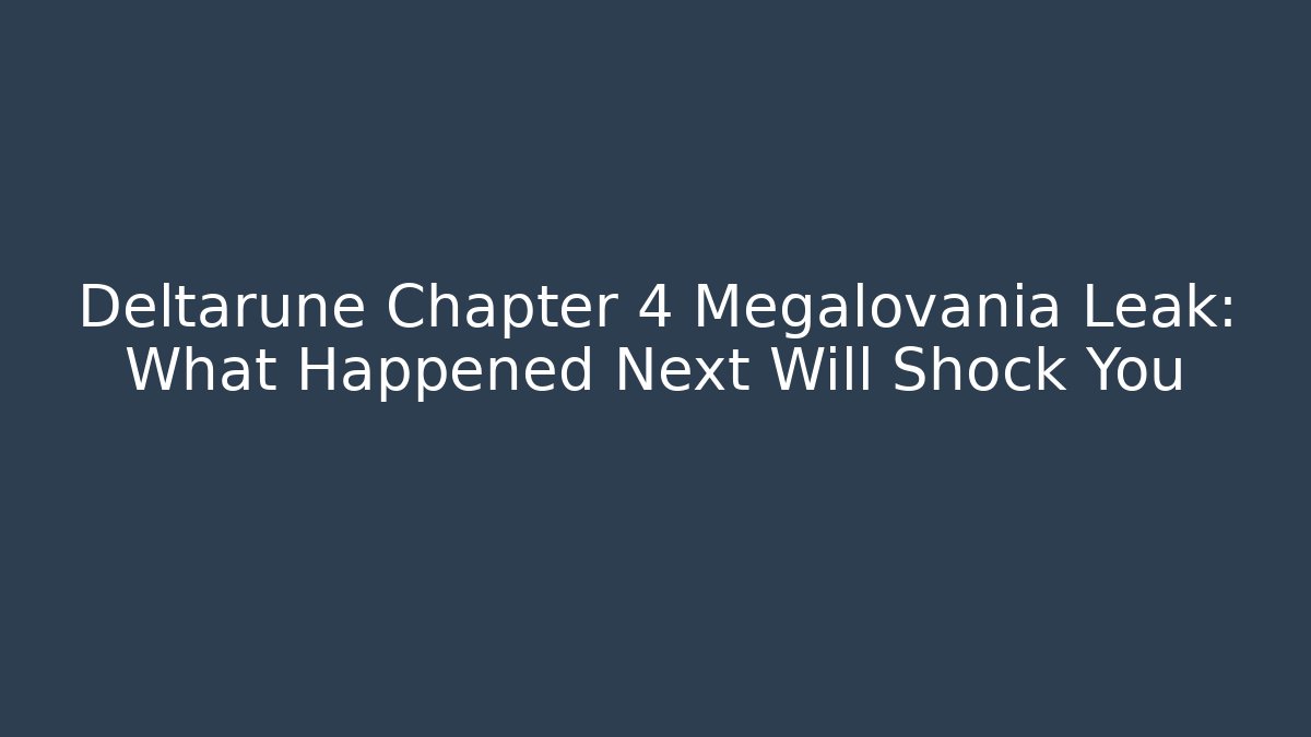 Deltarune Chapter 4 Megalovania Leak: What Happened Next Will Shock You