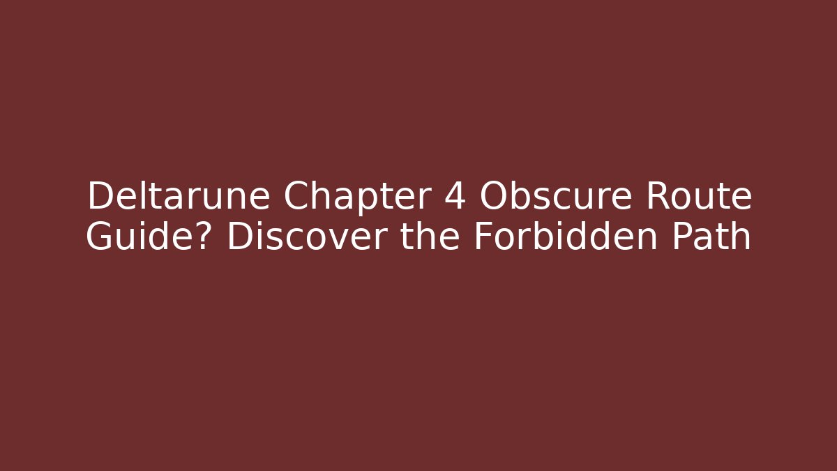 Deltarune Chapter 4 Obscure Route Guide? Discover the Forbidden Path