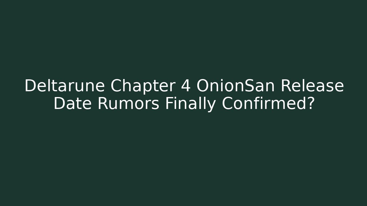 Deltarune Chapter 4 OnionSan Release Date Rumors Finally Confirmed?