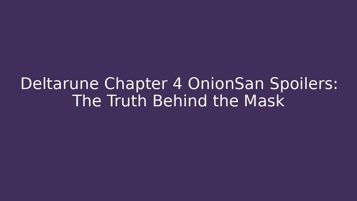 Deltarune Chapter 4 OnionSan Spoilers: The Truth Behind the Mask