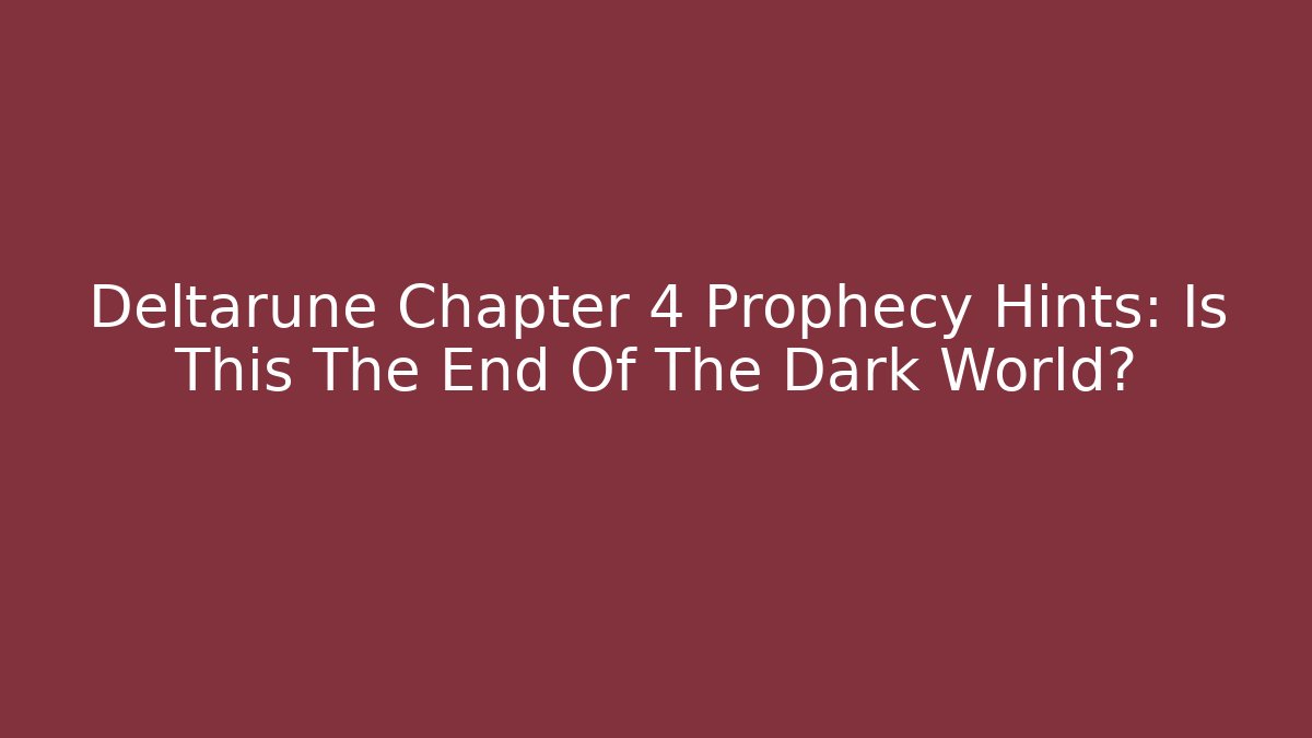Deltarune Chapter 4 Prophecy Hints: Is This The End Of The Dark World?