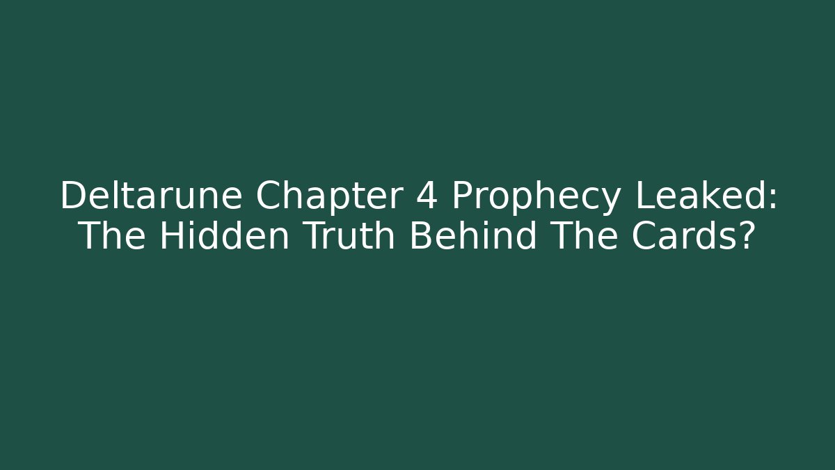 Deltarune Chapter 4 Prophecy Leaked: The Hidden Truth Behind The Cards?