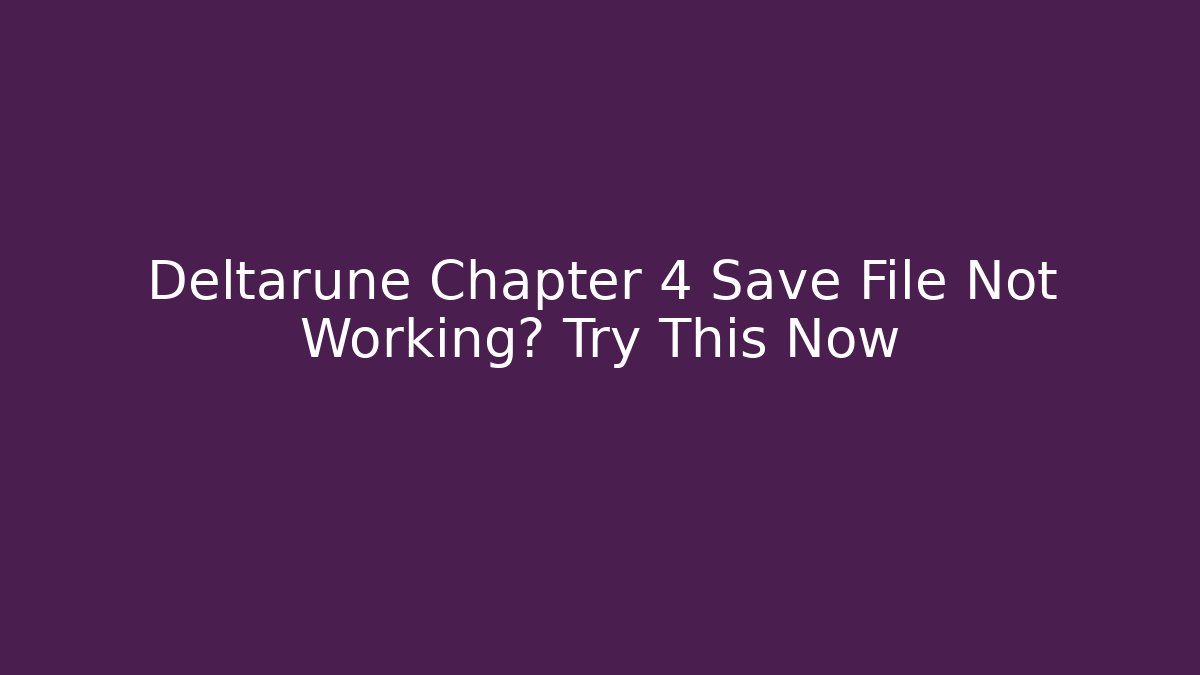 Deltarune Chapter 4 Save File Not Working? Try This Now