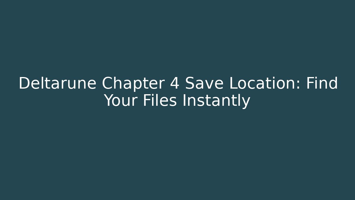 Deltarune Chapter 4 Save Location: Find Your Files Instantly