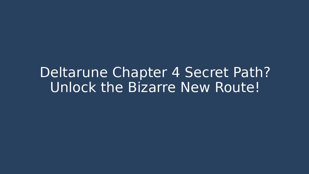 Deltarune Chapter 4 Secret Path? Unlock the Bizarre New Route!