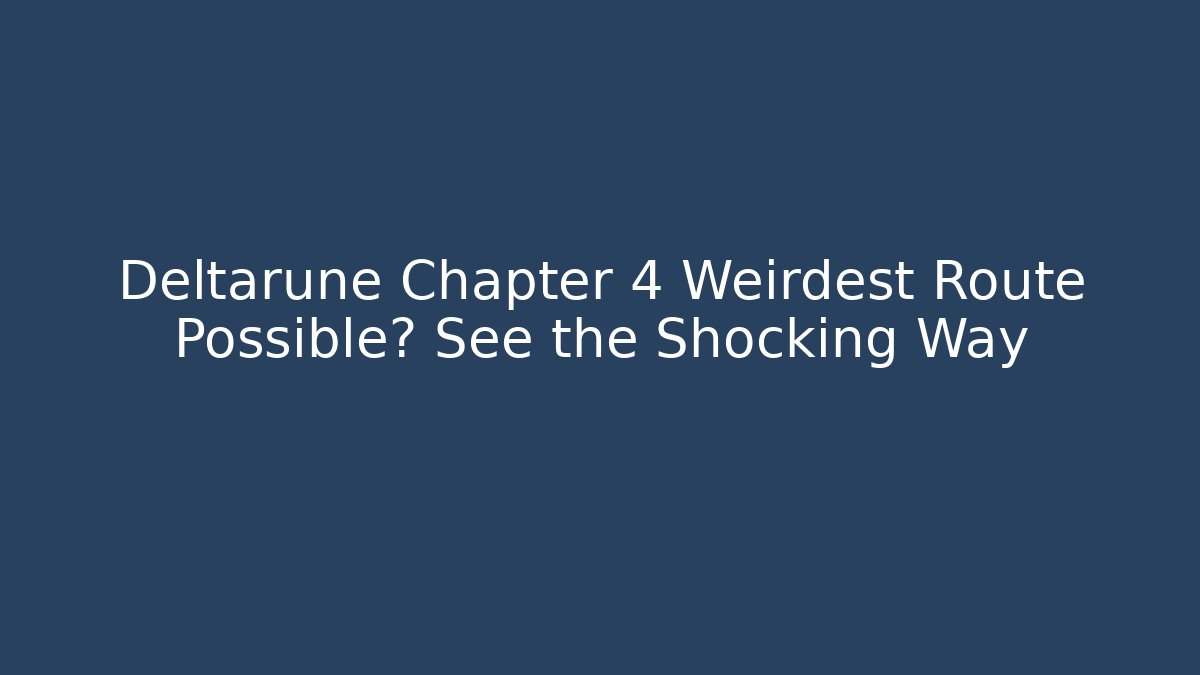 Deltarune Chapter 4 Weirdest Route Possible? See the Shocking Way