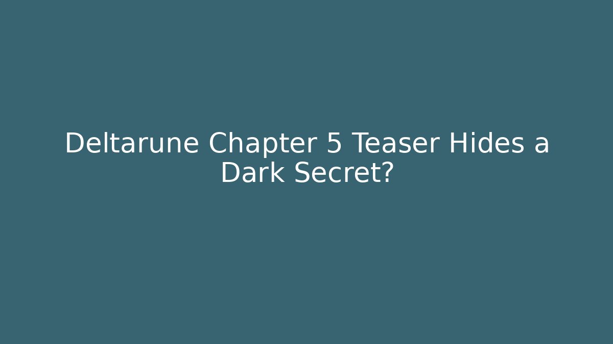 Deltarune Chapter 5 Teaser Hides a Dark Secret?