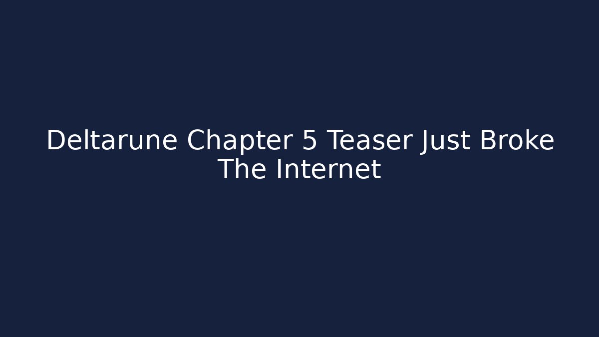 Deltarune Chapter 5 Teaser Just Broke The Internet