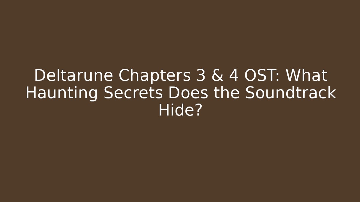 Deltarune Chapters 3 & 4 OST: What Haunting Secrets Does the Soundtrack Hide?