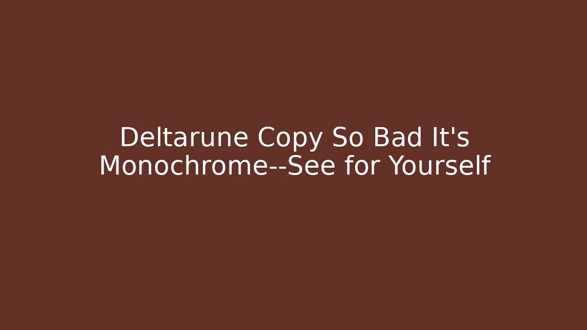 Deltarune Copy So Bad It’s Monochrome—See for Yourself