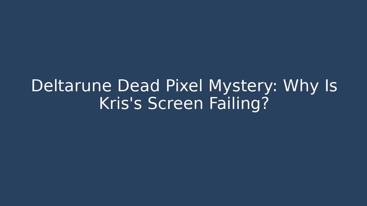Deltarune Dead Pixel Mystery: Why Is Kris's Screen Failing?