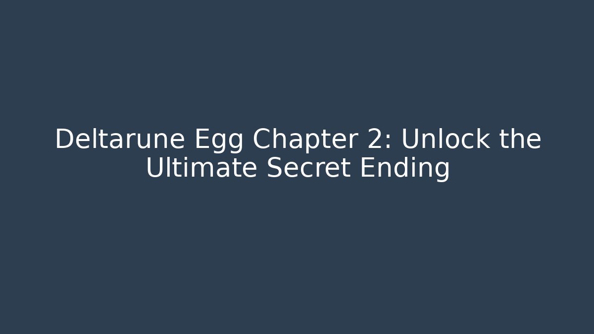 Deltarune Egg Chapter 2: Unlock the Ultimate Secret Ending
