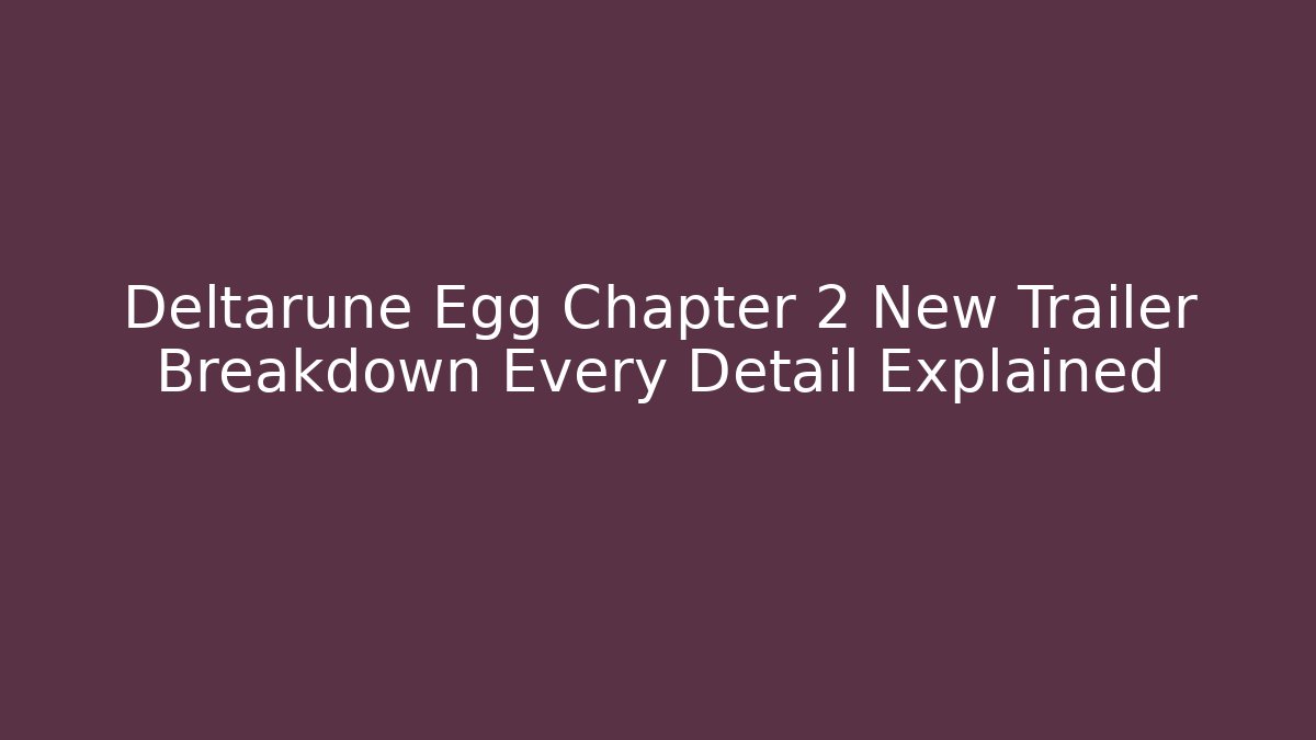 Deltarune Egg Chapter 2 New Trailer Breakdown Every Detail Explained - Critter Realm