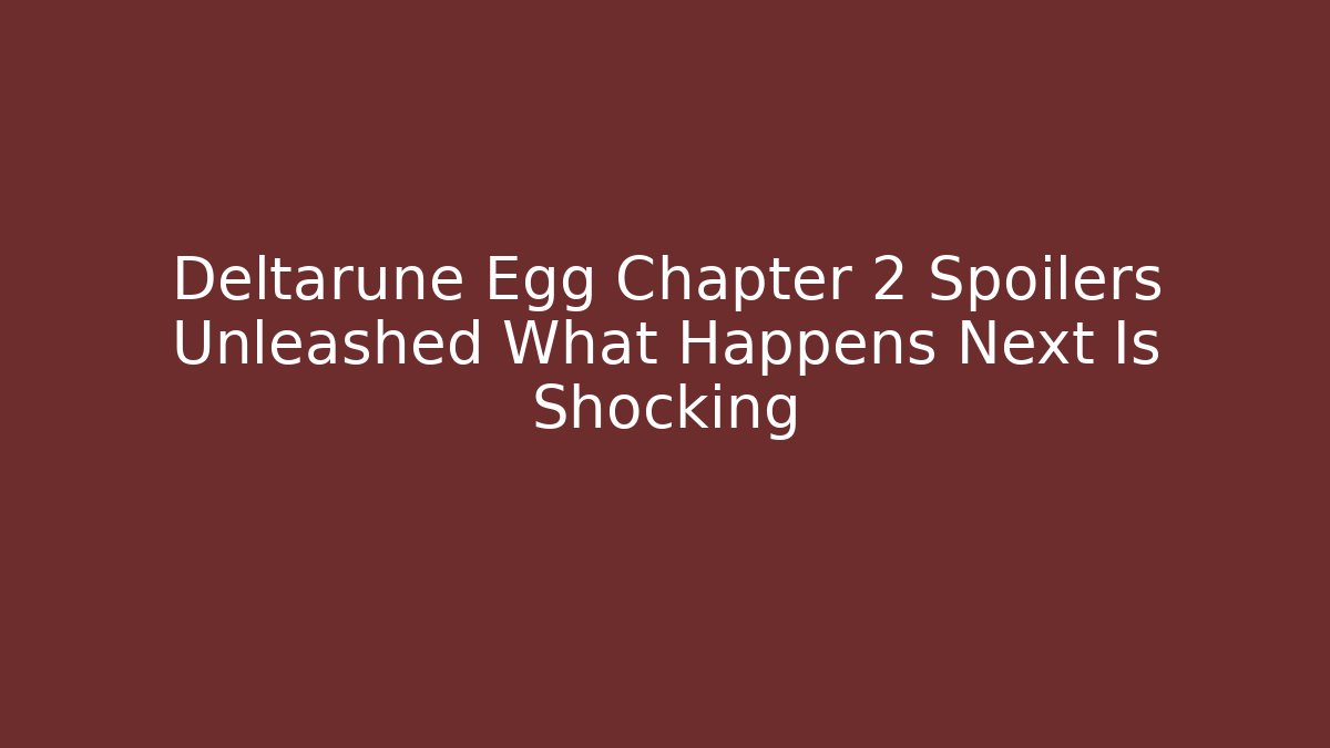 Deltarune Egg Chapter 2 Spoilers Unleashed What Happens Next Is Shocking