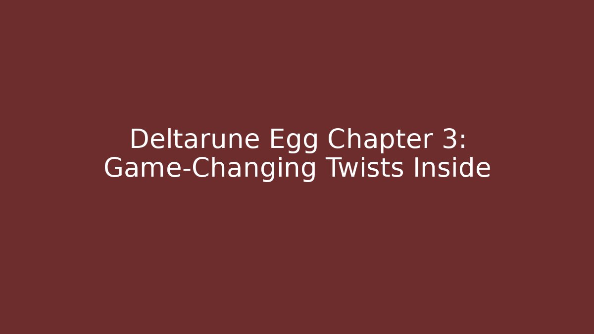 Deltarune Egg Chapter 3: Game-Changing Twists Inside - Critter Realm