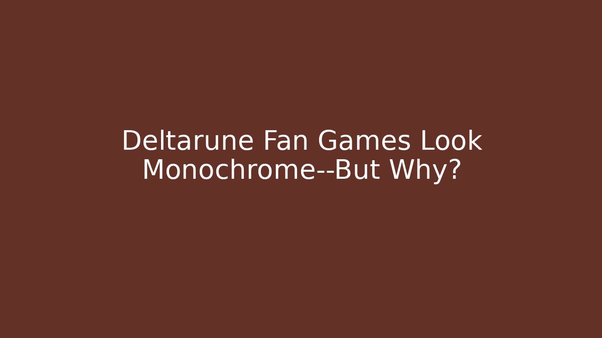 Deltarune Fan Games Look Monochrome—But Why? - Critter Realm
