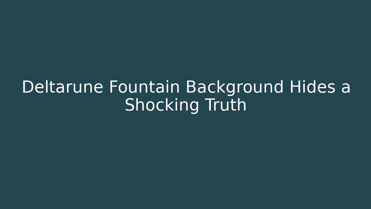 Deltarune Fountain Background Hides a Shocking Truth