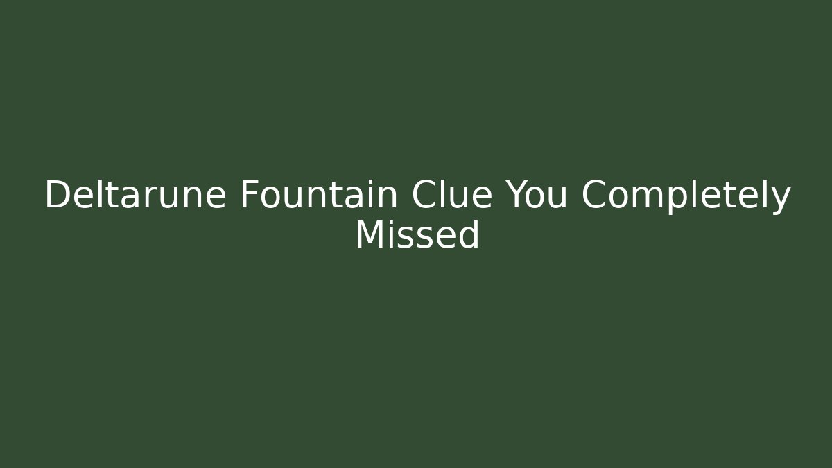 Deltarune Fountain Clue You Completely Missed