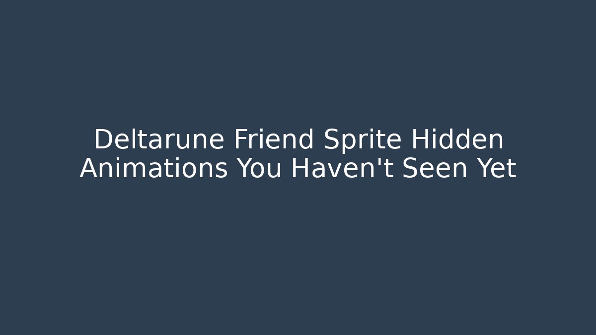 Deltarune Friend Sprite Hidden Animations You Haven't Seen Yet