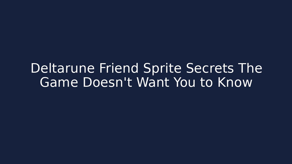 Deltarune Friend Sprite Secrets The Game Doesn't Want You to Know