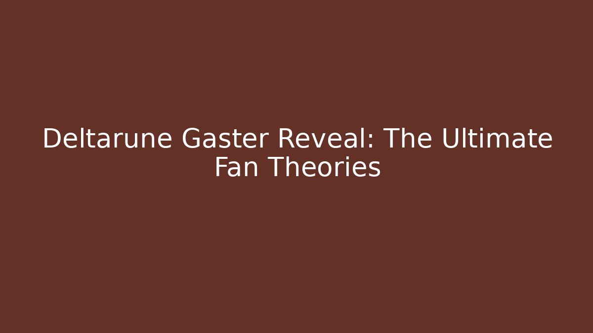Deltarune Gaster Reveal: The Ultimate Fan Theories