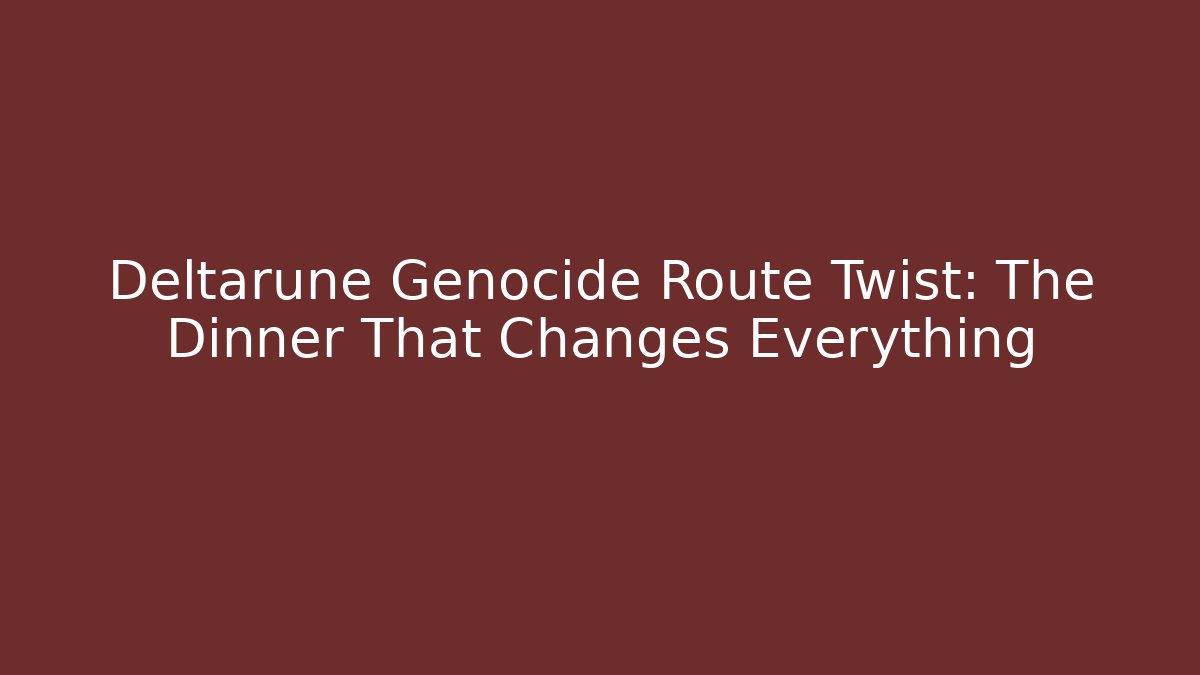 Deltarune Genocide Route Twist: The Dinner That Changes Everything