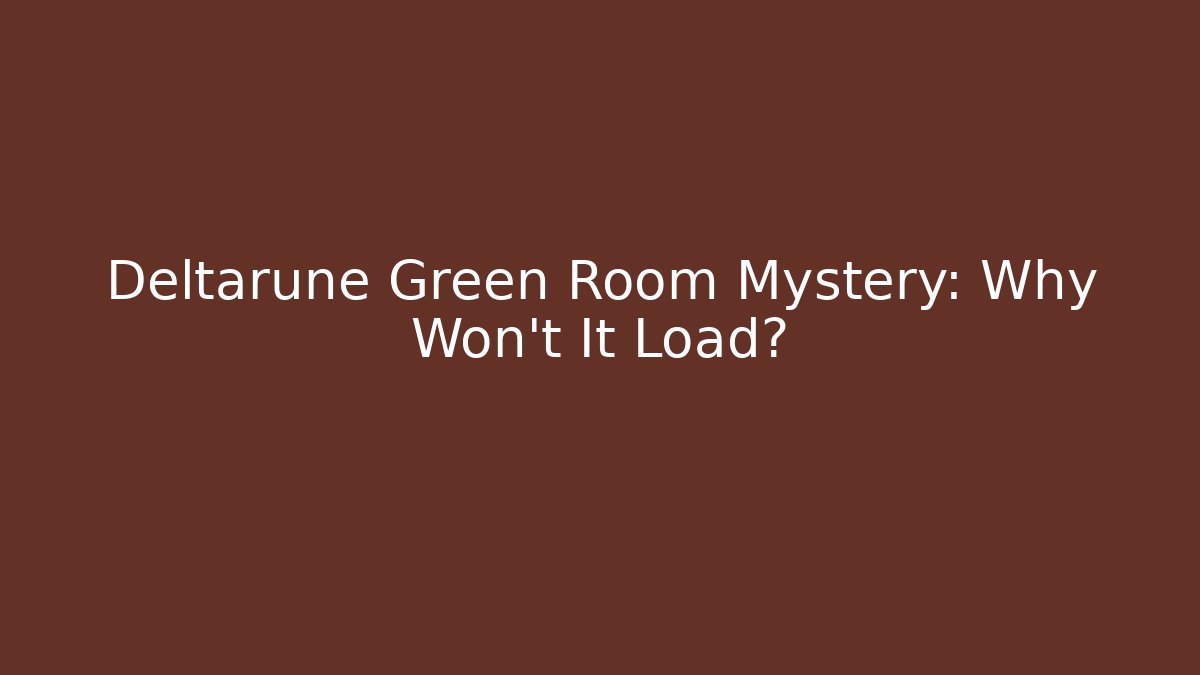 Deltarune Green Room Mystery: Why Won't It Load?