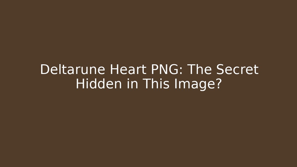 Deltarune Heart PNG: The Secret Hidden in This Image?