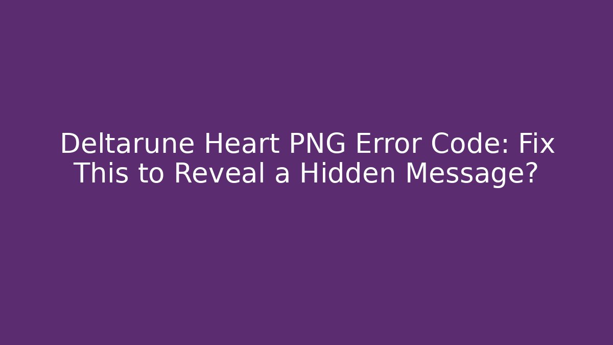 Deltarune Heart PNG Error Code: Fix This to Reveal a Hidden Message?