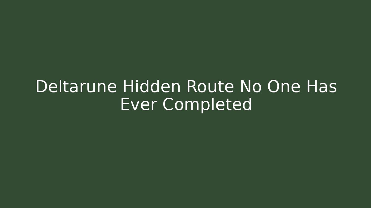 Deltarune Hidden Route No One Has Ever Completed