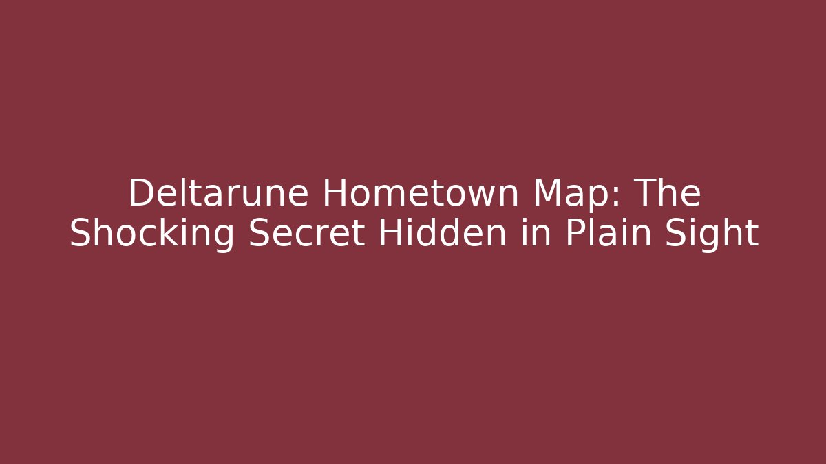 Deltarune Hometown Map: The Shocking Secret Hidden in Plain Sight