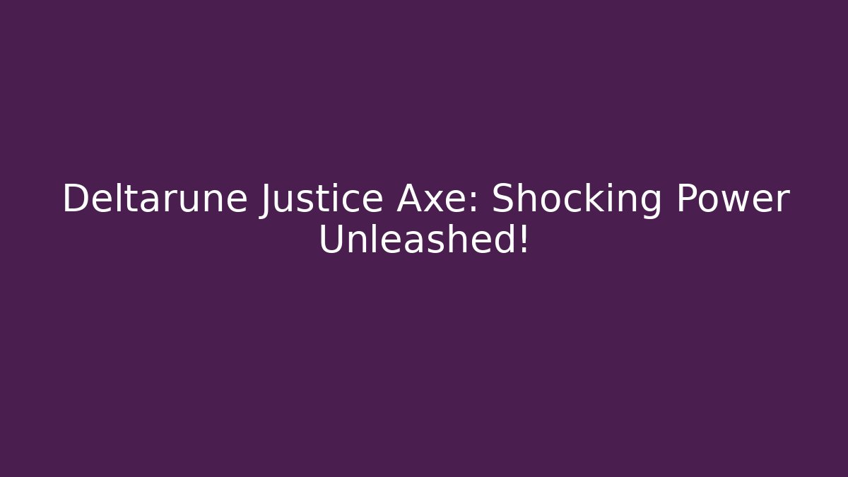 Deltarune Justice Axe: Shocking Power Unleashed!