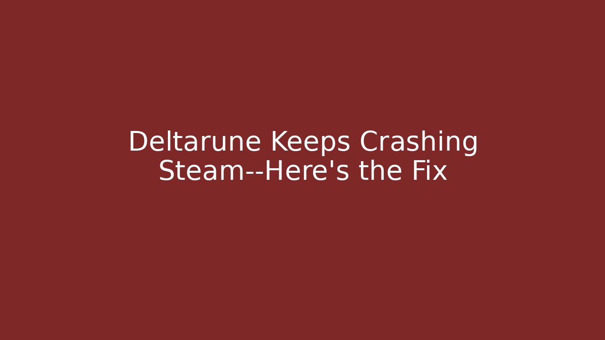 Deltarune Keeps Crashing Steam—Here's the Fix