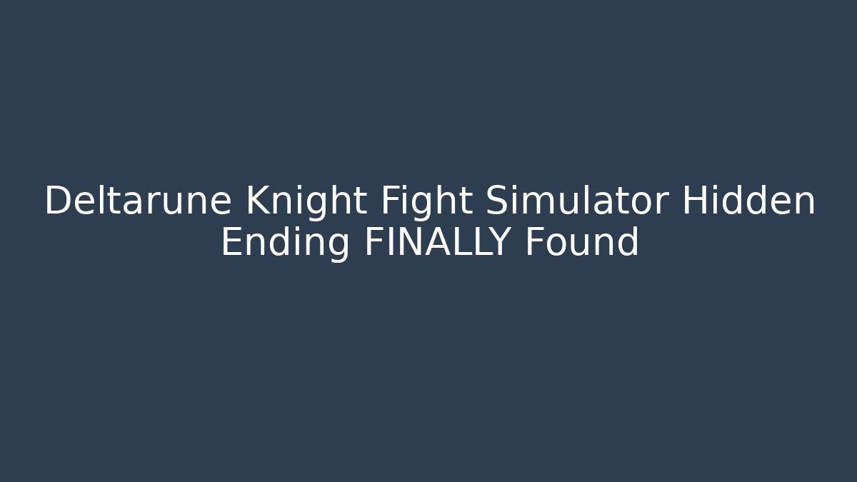 Deltarune Knight Fight Simulator Hidden Ending FINALLY Found