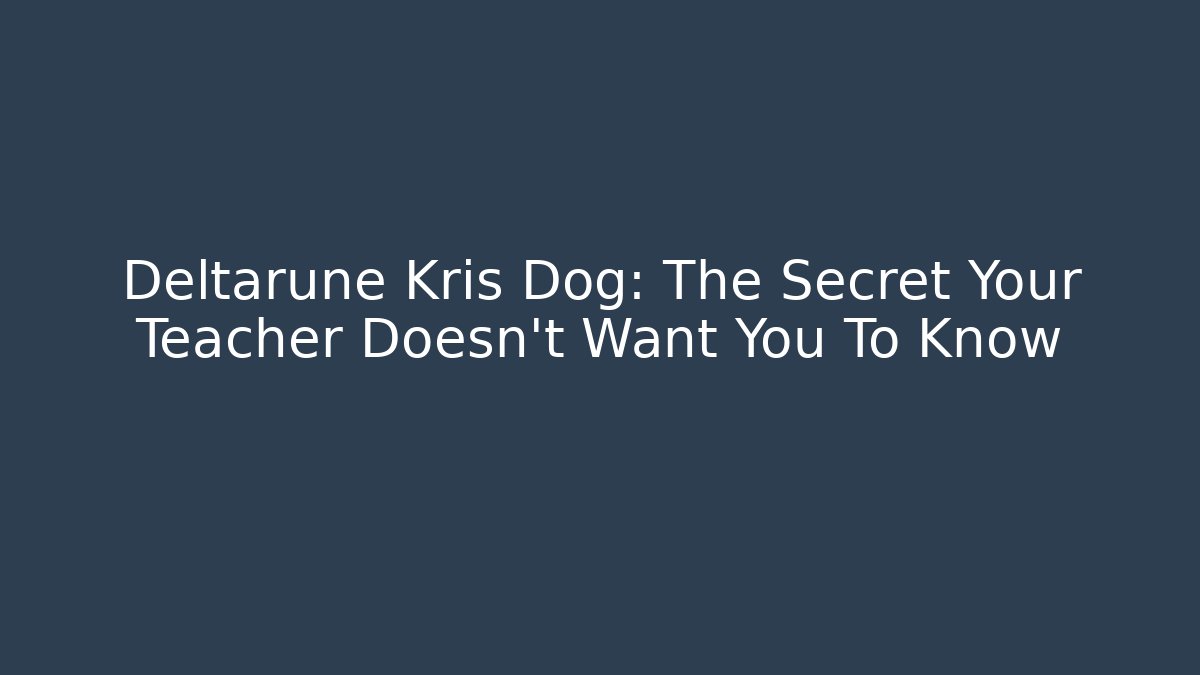 Deltarune Kris Dog: The Secret Your Teacher Doesn't Want You To Know